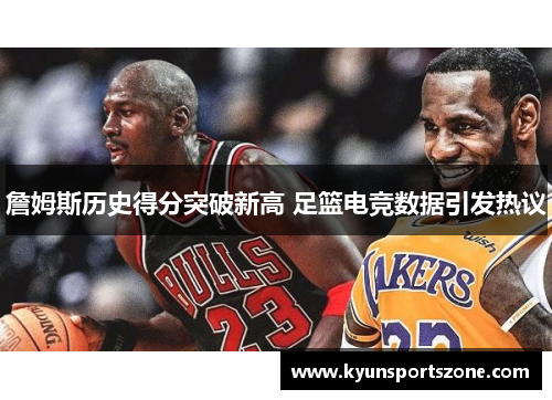 詹姆斯历史得分突破新高 足篮电竞数据引发热议