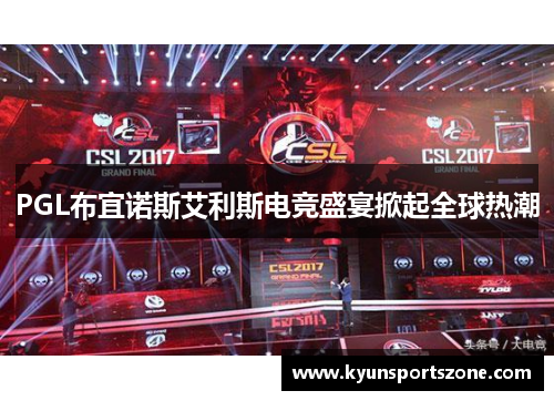 PGL布宜诺斯艾利斯电竞盛宴掀起全球热潮