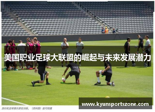 美国职业足球大联盟的崛起与未来发展潜力
