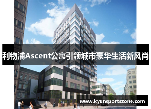 利物浦Ascent公寓引领城市豪华生活新风尚